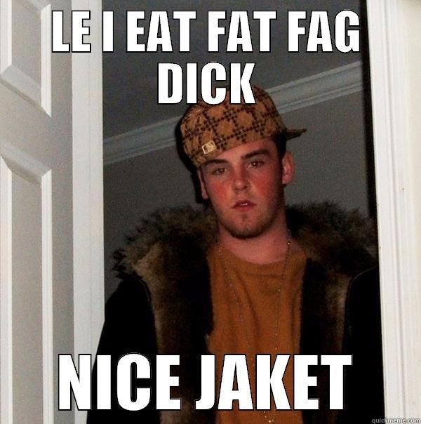 LE I EAT FAT FAG DICK NICE JAKET Scumbag Steve