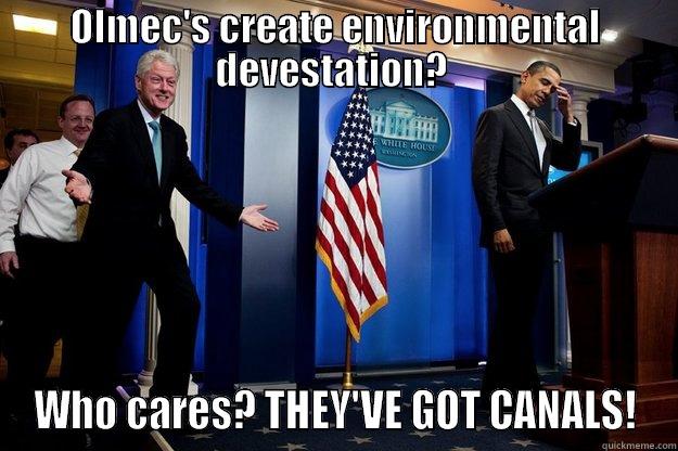 OLMEC'S CREATE ENVIRONMENTAL DEVESTATION?  WHO CARES? THEY'VE GOT CANALS! Inappropriate Timing Bill Clinton