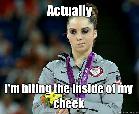 Actually I'm biting the inside of my cheek - Actually I'm biting the inside of my cheek  McKayla Maroney is NOT Impressed!