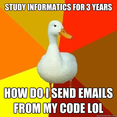 study informatics for 3 years how do I send Emails from my code lol  Tech Impaired Duck