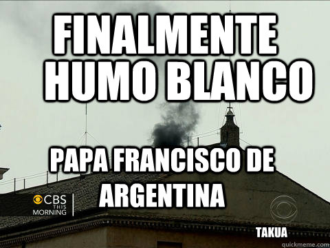 FINALMENTE HUMO BLANCO PAPA FRANCISCO DE ARGENTINA TAKUA - FINALMENTE HUMO BLANCO PAPA FRANCISCO DE ARGENTINA TAKUA  Misc