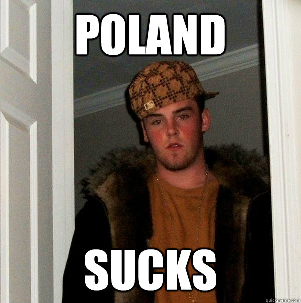 Poland Sucks  Scumbag Steve