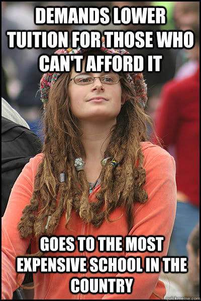 demands lower tuition for those who can't afford it goes to the most expensive school in the country  Bad Argument Hippie