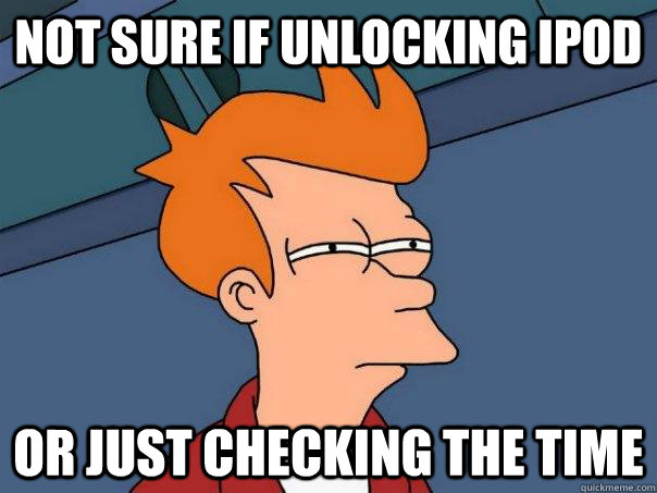 Not sure if unlocking iPod Or just checking the time  Futurama Fry