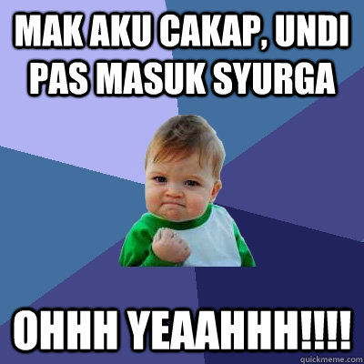 MAK AKU CAKAP, UNDI PAS MASUK SYURGA OHHH YEAAHHH!!!!  Success Kid