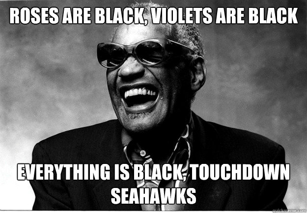 ROSES ARE BLACK, VIOLETS ARE BLACK everything is black, touchdown seahawks  