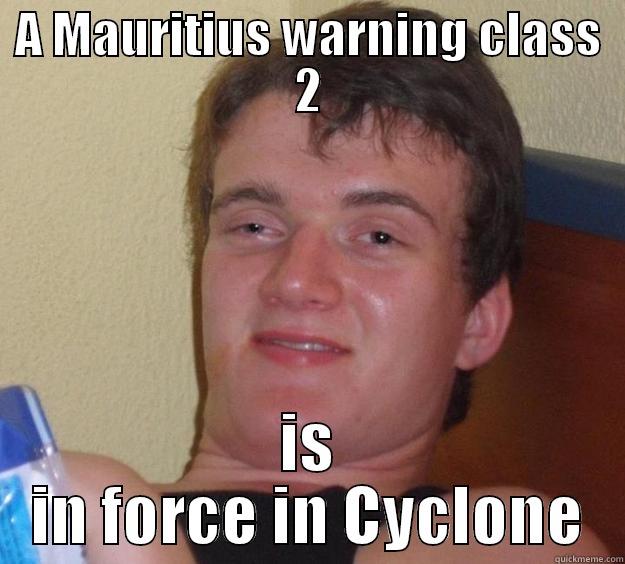 A MAURITIUS WARNING CLASS 2 IS IN FORCE IN CYCLONE 10 Guy