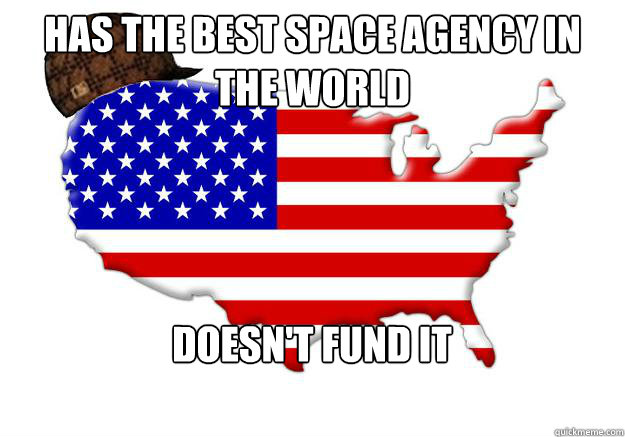 Has the best space agency in the world doesn't fund it  Scumbag america