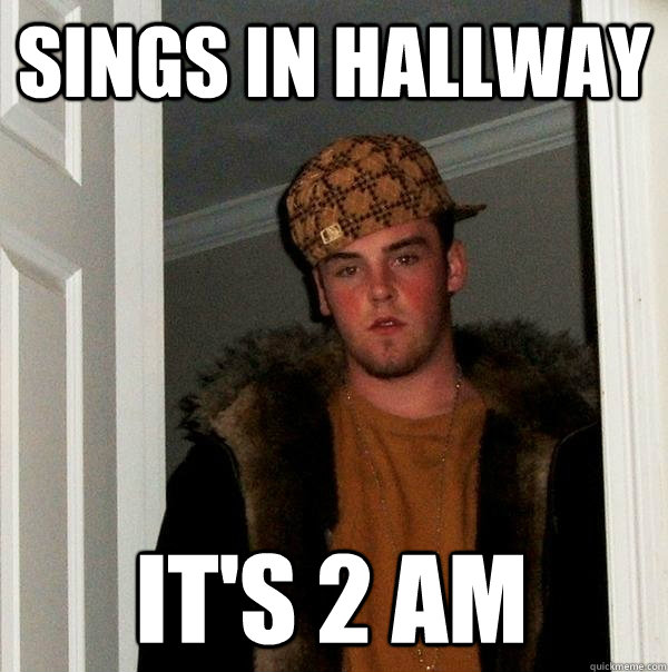 Sings In Hallway It's 2 AM  Scumbag Steve