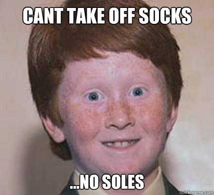 cant take off socks ...no soles  Over Confident Ginger