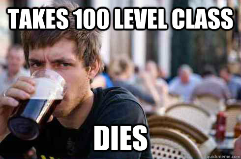 Takes 100 level class dies  Lazy College Senior