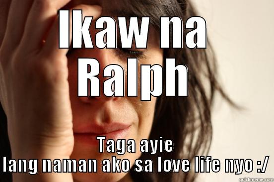 IKAW NA RALPH TAGA AYIE LANG NAMAN AKO SA LOVE LIFE NYO :/ First World Problems