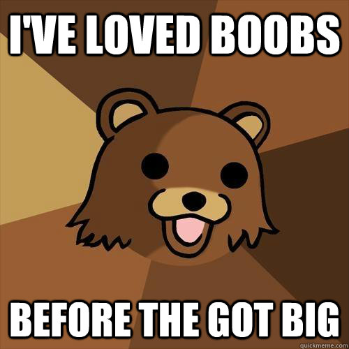 I'VE LOVED BOOBS BEFORE THE GOT BIG - I'VE LOVED BOOBS BEFORE THE GOT BIG  Pedobear