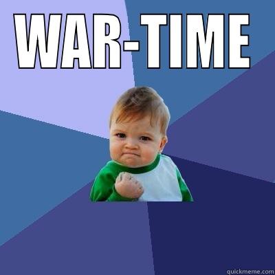 It's WAR now! - WAR-TIME  Success Kid