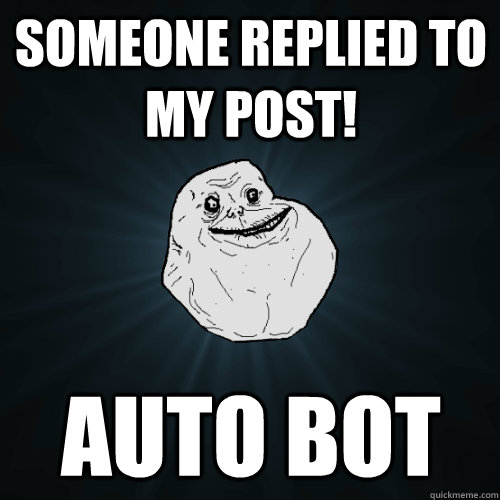 someone replied to my post! auto bot  Forever Alone