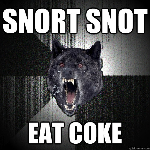 SNORT SNOT EAT COKE - SNORT SNOT EAT COKE  Insanity Wolf