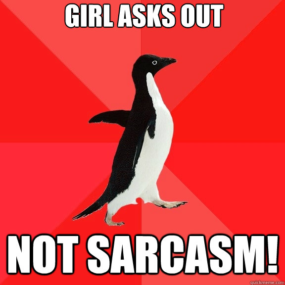 Girl asks out Not sarcasm!  Socially Awesome Penguin