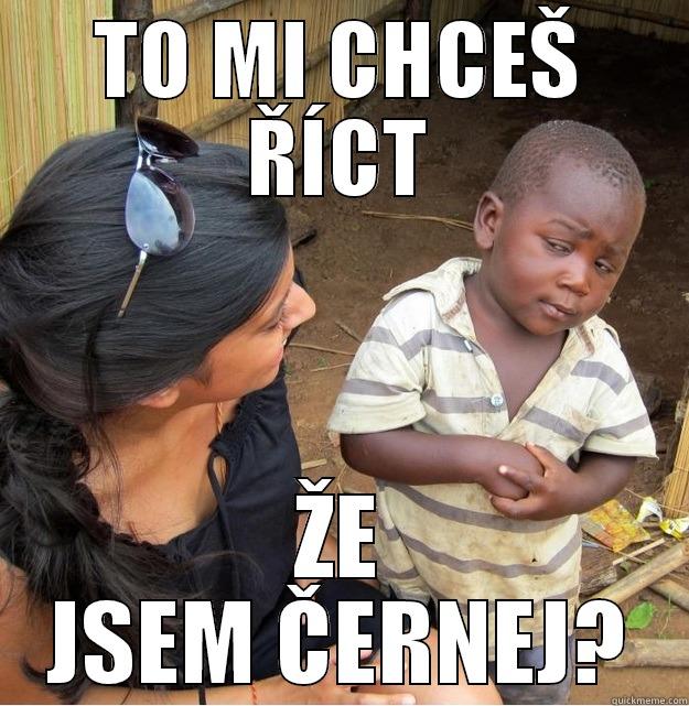 TO MI CHCEŠ ŘÍCT ŽE JSEM ČERNEJ? Skeptical Third World Kid