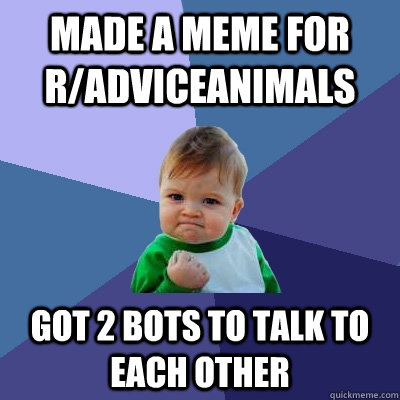 made a meme for r/adviceanimals got 2 bots to talk to each other  Success Kid