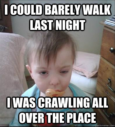 I could barely walk last night I was crawling all over the place  Party Toddler