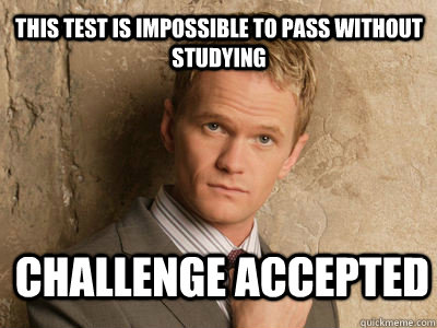 this test is impossible to pass without studying challenge accepted   - this test is impossible to pass without studying challenge accepted    Challenge Accepted