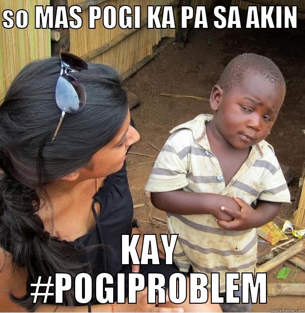 pogi ka ba - SO MAS POGI KA PA SA AKIN KAY #POGIPROBLEM Skeptical Third World Kid