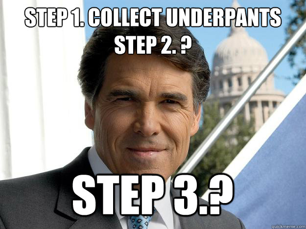 Step 1. Collect underpants
Step 2. ? Step 3.?  Rick perry