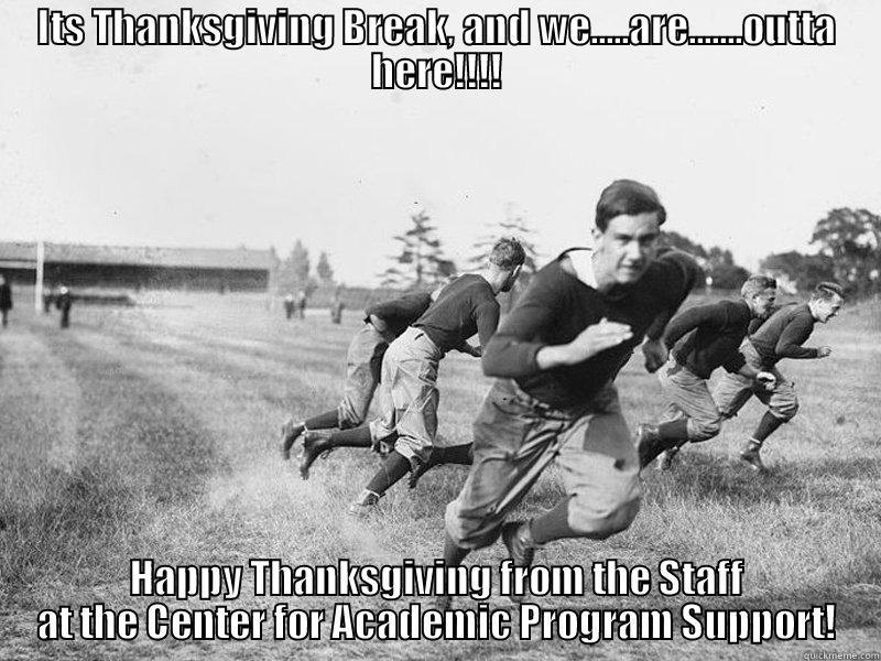 ITS THANKSGIVING BREAK, AND WE.....ARE.......OUTTA HERE!!!! HAPPY THANKSGIVING FROM THE STAFF AT THE CENTER FOR ACADEMIC PROGRAM SUPPORT! Misc