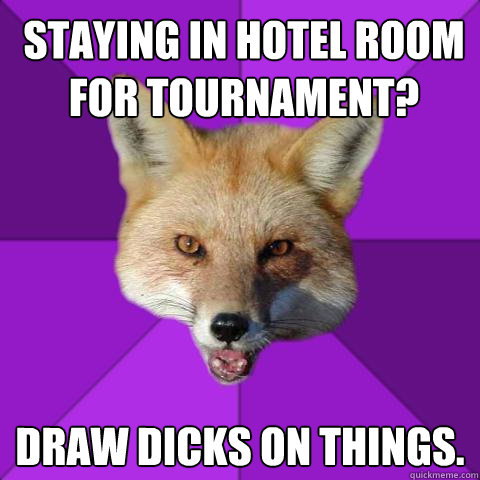 Staying in hotel room for tournament? Draw dicks on things.  Forensics Fox