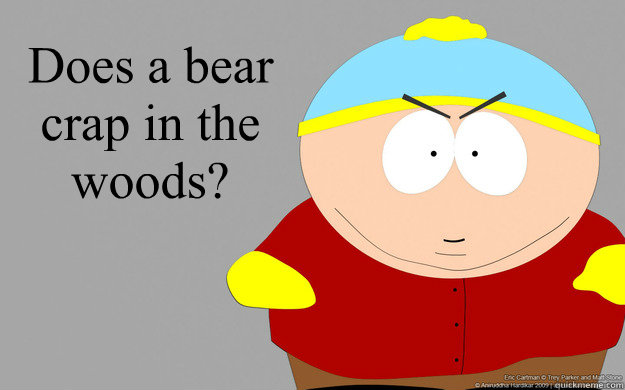 Does a bear crap in the woods? - Does a bear crap in the woods?  Cartman bear