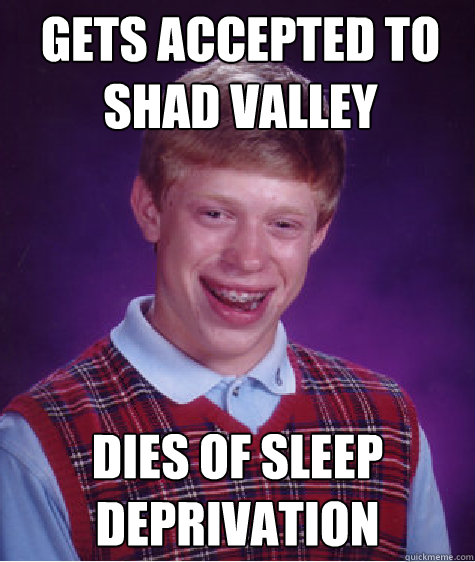 Gets Accepted To Shad Valley Dies Of Sleep Deprivation - Gets Accepted To Shad Valley Dies Of Sleep Deprivation  Bad Luck Brian