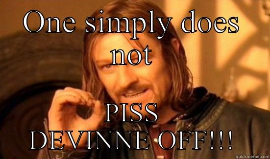 ONE SIMPLY DOES NOT PISS DEVINNE OFF!!! Boromir