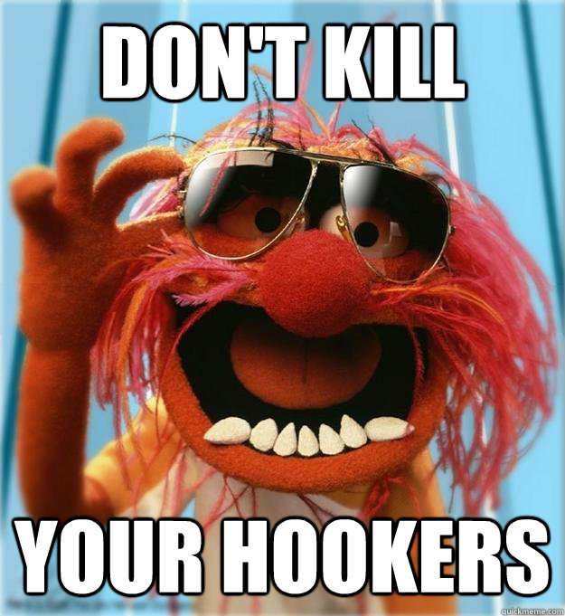 DON'T KILL YOUR HOOKERS - DON'T KILL YOUR HOOKERS  Advice Animal