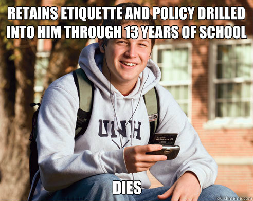 retains etiquette and policy drilled into him through 13 years of school dies  College Freshman