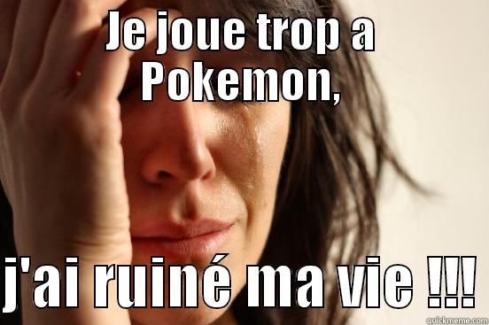 JE JOUE TROP A POKEMON,  J'AI RUINÉ MA VIE !!! First World Problems