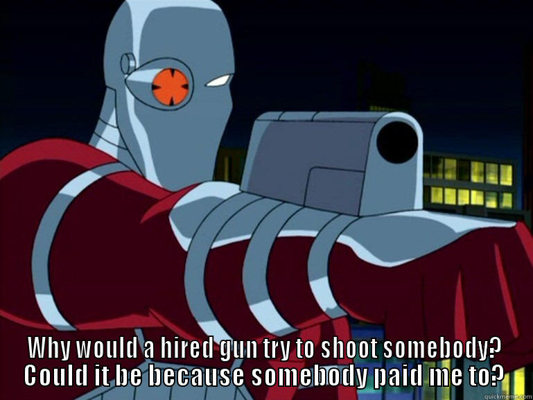 Deadshot meme -  WHY WOULD A HIRED GUN TRY TO SHOOT SOMEBODY? COULD IT BE BECAUSE SOMEBODY PAID ME TO? Misc