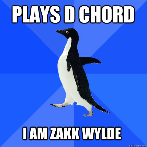 Plays D Chord I am zakk wylde - Plays D Chord I am zakk wylde  Socially Awkward Penguin