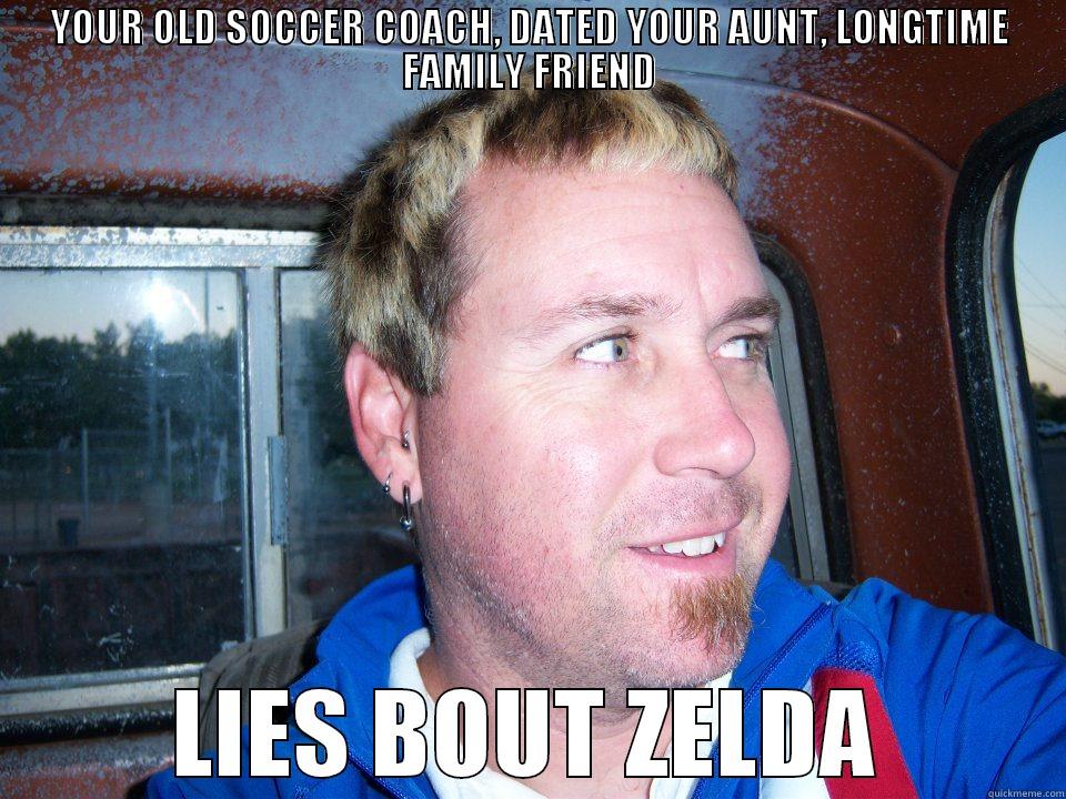 CHRIS ZELDA LIE - YOUR OLD SOCCER COACH, DATED YOUR AUNT, LONGTIME FAMILY FRIEND LIES BOUT ZELDA Misc