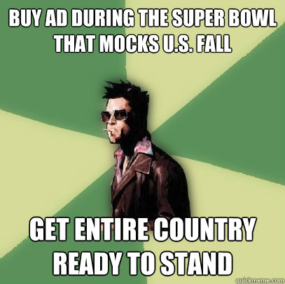 Buy ad during the super bowl that mocks U.S. fall get entire country ready to stand  Helpful Tyler Durden