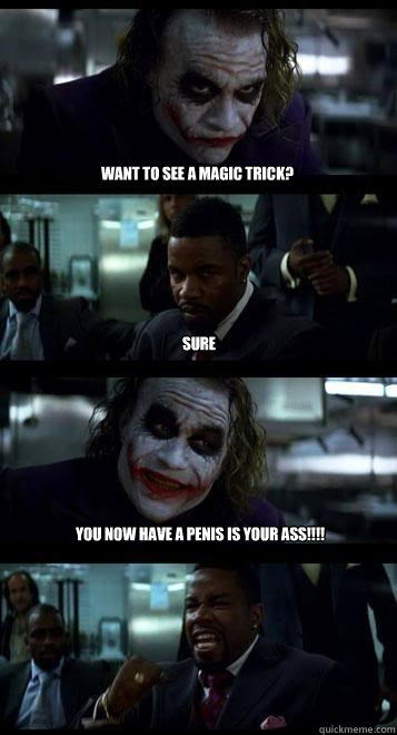 Want To See A Magic Trick Sure You Now Have A Penis Is Your Ass 