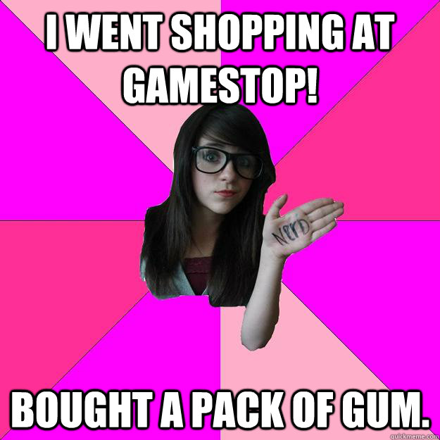 I went shopping at GameStop! Bought a pack of gum. - I went shopping at GameStop! Bought a pack of gum.  Idiot Nerd Girl