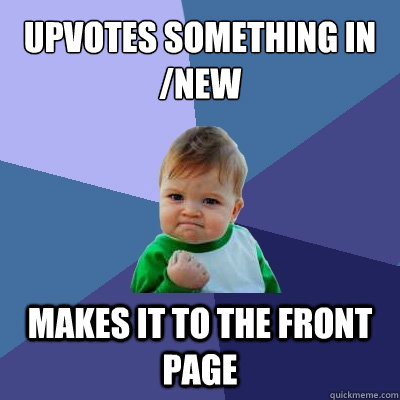 Upvotes something in /new makes it to the front page  Success Kid