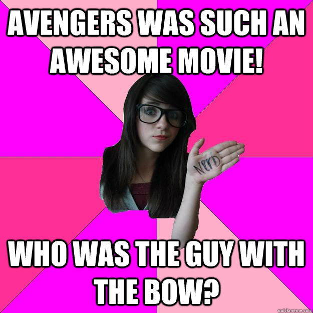 Avengers Was SUCH an awesome movie! Who was the guy with the bow?  Idiot Nerd Girl