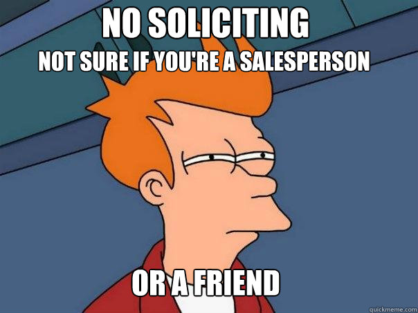 
Not Sure If you're a salesperson  Or a Friend No Soliciting  - 
Not Sure If you're a salesperson  Or a Friend No Soliciting   Futurama Fry