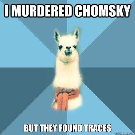 I MUrdered chomsky but they found traces  Linguist Llama