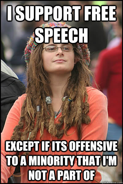 i support free speech except if its offensive to a minority that i'm not a part of  College Liberal