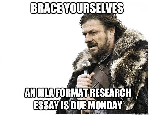 Brace yourselves An MLA format research essay is due monday - Brace yourselves An MLA format research essay is due monday  Imminent Ned