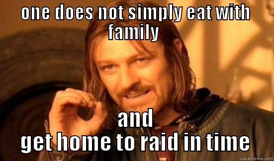you have no power here, gandalf the fat - ONE DOES NOT SIMPLY EAT WITH FAMILY  AND GET HOME TO RAID IN TIME Boromir