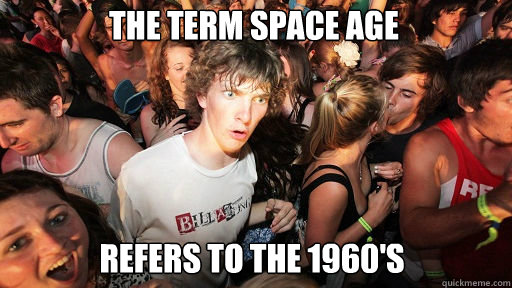 The term Space age  Refers to the 1960's  Sudden Clarity Clarence