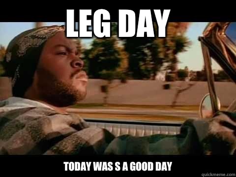 LEG DAY Today was s a good day  Ice Cube